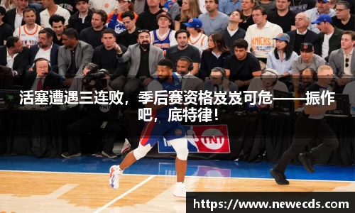 活塞遭遇三连败，季后赛资格岌岌可危——振作吧，底特律！